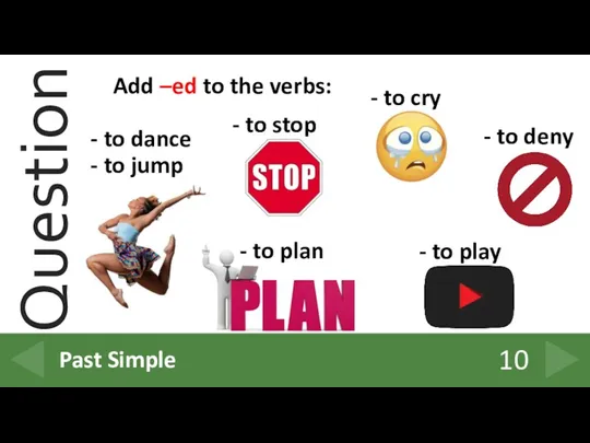 10 Past Simple Add –ed to the verbs: - to