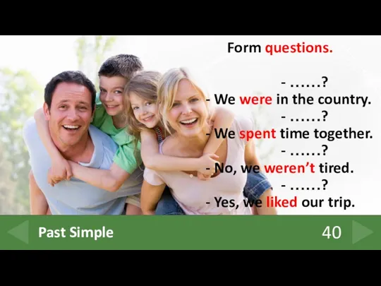 40 Past Simple Form questions. - ……? - We were