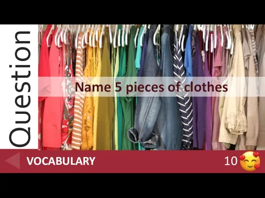 Name 5 pieces of clothes 10 VOCABULARY Name 5 pieces of clothes