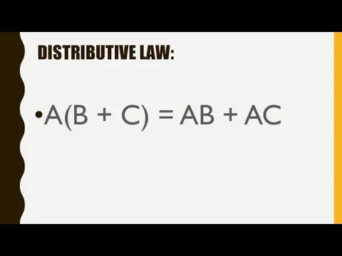 DISTRIBUTIVE LAW: A(B + C) = AB + AC