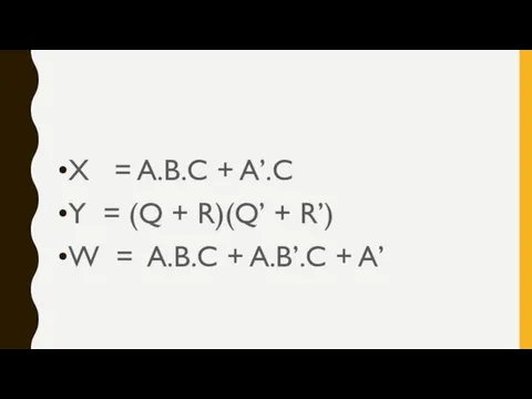 X = A.B.C + A’.C Y = (Q + R)(Q’ + R’) W