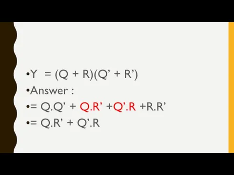 Y = (Q + R)(Q’ + R’) Answer : = Q.Q’ + Q.R’