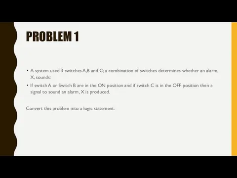 PROBLEM 1 A system used 3 switches A,B and C; a combination of