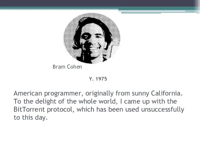 Bram Cohen Y. 1975 American programmer, originally from sunny California.