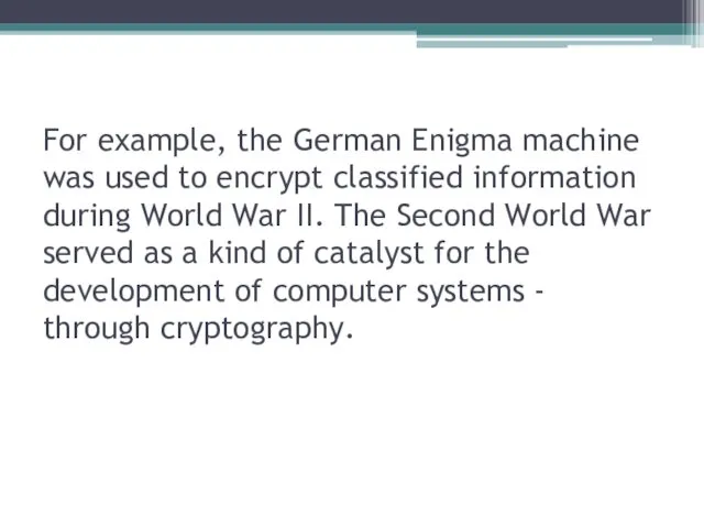 For example, the German Enigma machine was used to encrypt
