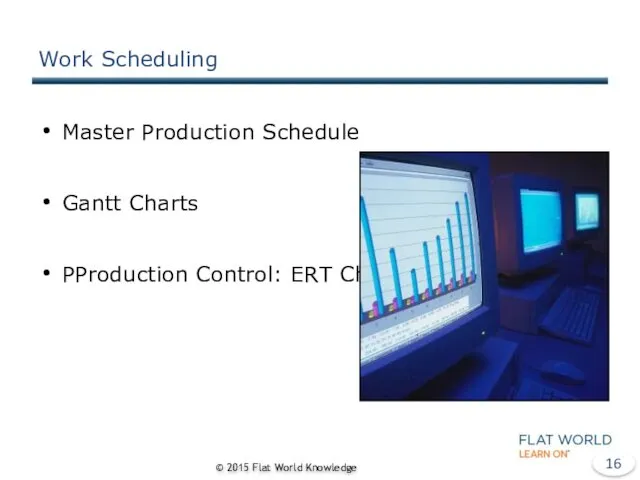 Work Scheduling Master Production Schedule Gantt Charts PProduction Control: ERT Charts © 2015 Flat World Knowledge