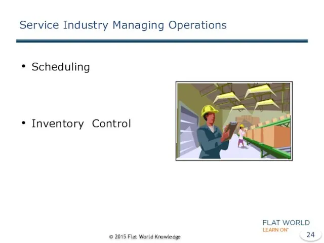 Service Industry Managing Operations Scheduling Inventory Control © 2015 Flat World Knowledge