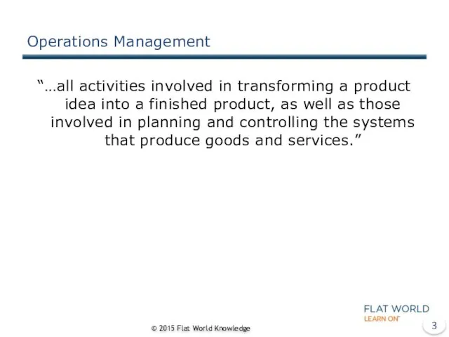 Operations Management “…all activities involved in transforming a product idea into a finished