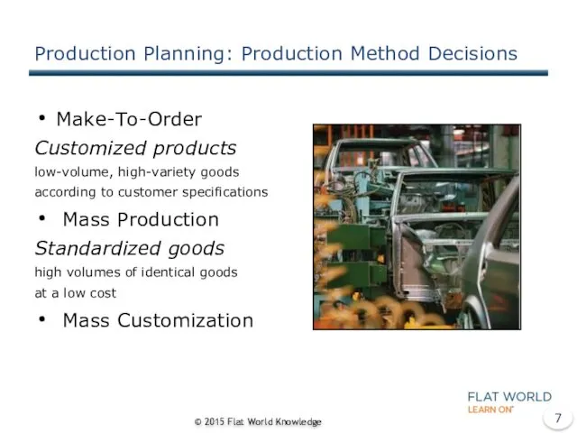 Production Planning: Production Method Decisions Make-To-Order Customized products low-volume, high-variety goods according to