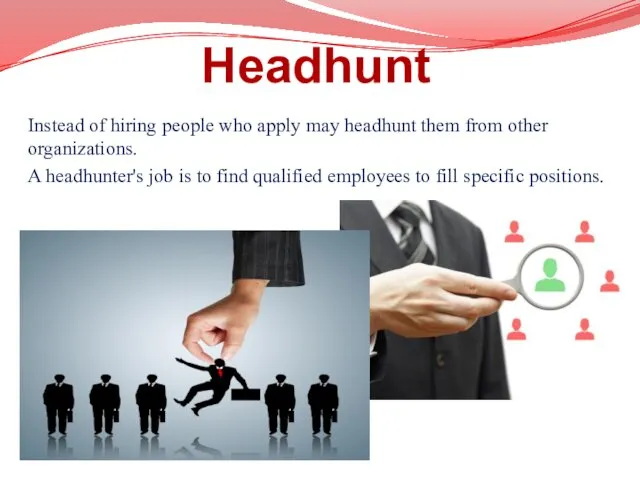 Headhunt Instead of hiring people who apply may headhunt them