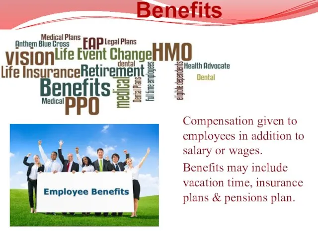 Benefits Compensation given to employees in addition to salary or