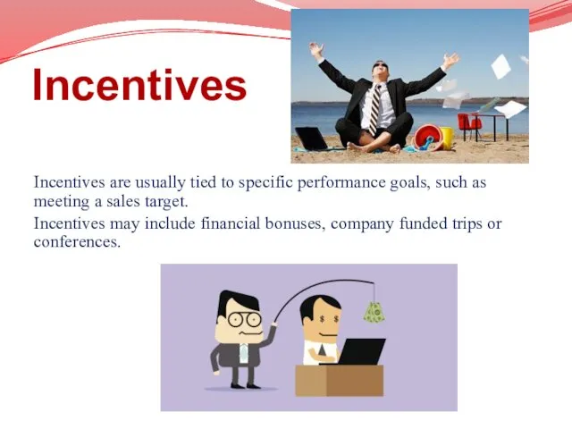 Incentives Incentives are usually tied to specific performance goals, such