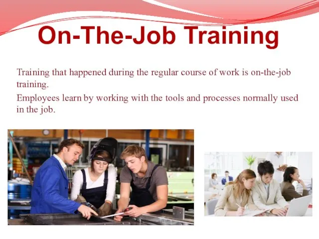 On-The-Job Training Training that happened during the regular course of