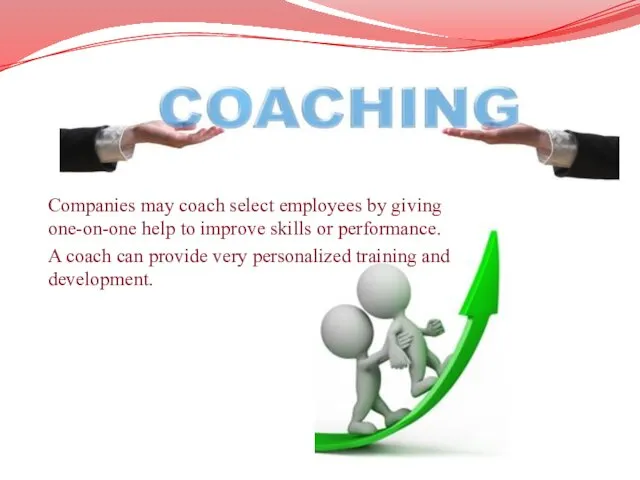 To Coach Companies may coach select employees by giving one-on-one