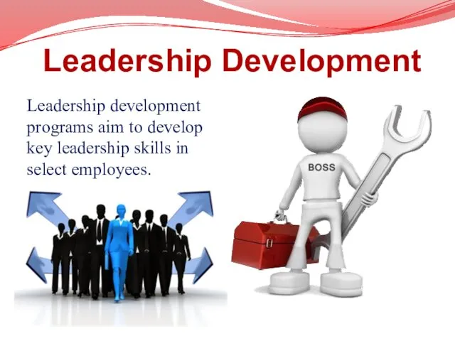Leadership Development Leadership development programs aim to develop key leadership skills in select employees.