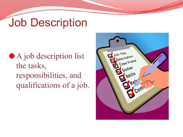 Job Description A job description list the tasks, responsibilities, and qualifications of a job.