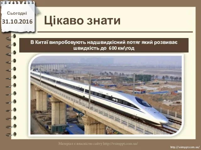 Цікаво знати Сьогодні 31.10.2016 http://vsimppt.com.ua/ http://vsimppt.com.ua/ В Китаї випробовують надшвидкісний потяг який розвиває