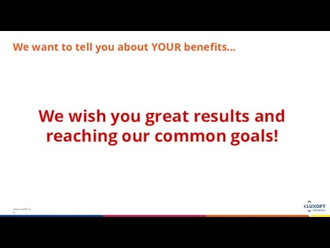 We want to tell you about YOUR benefits... We wish