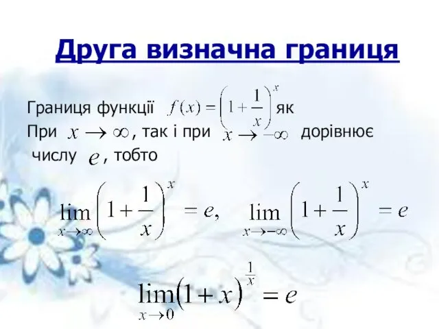 Друга визначна границя Границя функції як При , так і при дорівнює числу , тобто