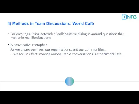 4) Methods in Team Discussions: World Café For creating a