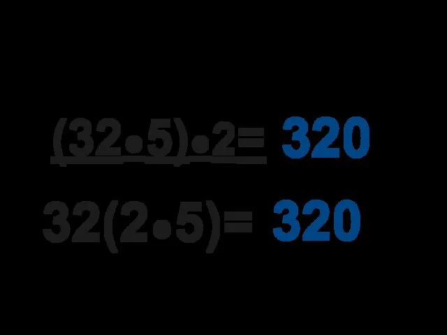 Обчисли,застосувавши сполучний закон множення (32●5)●2= 32(2●5)= 320 320