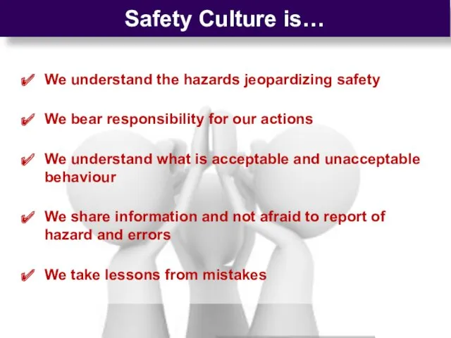 Safety Culture is… We understand the hazards jeopardizing safety We