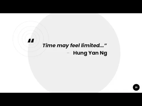 Time may feel limited...” Hung Yan Ng