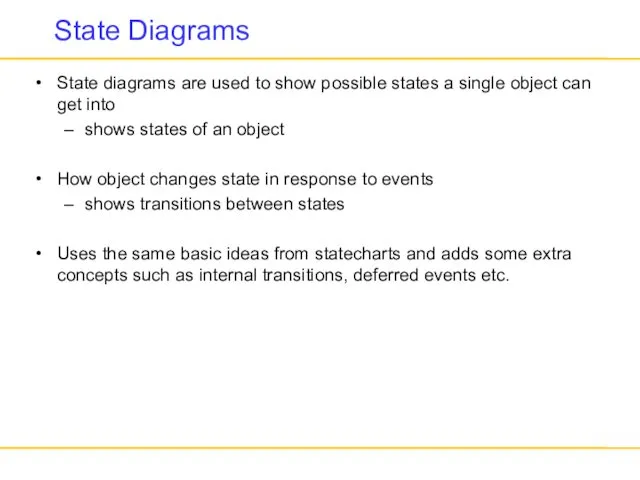 State Diagrams State diagrams are used to show possible states