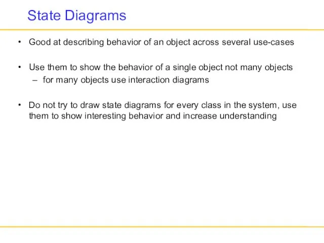 State Diagrams Good at describing behavior of an object across