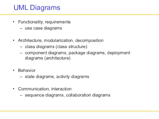 UML Diagrams Functionality, requirements use case diagrams Architecture, modularization, decomposition