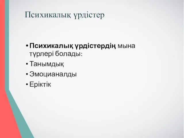 Психикалық үрдістер Психикалық үрдістердің мына түрлері болады: Танымдық Эмоцианалды Еріктік