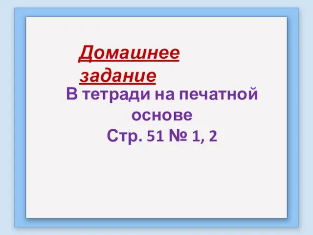 Домашнее задание В тетради на печатной основе Стр. 51 № 1, 2