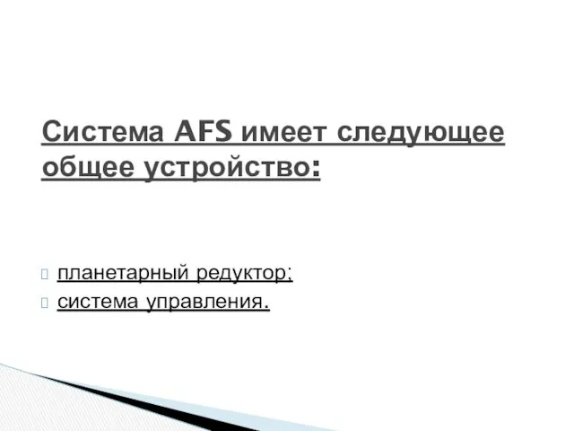 планетарный редуктор; система управления. Система AFS имеет следующее общее устройство: