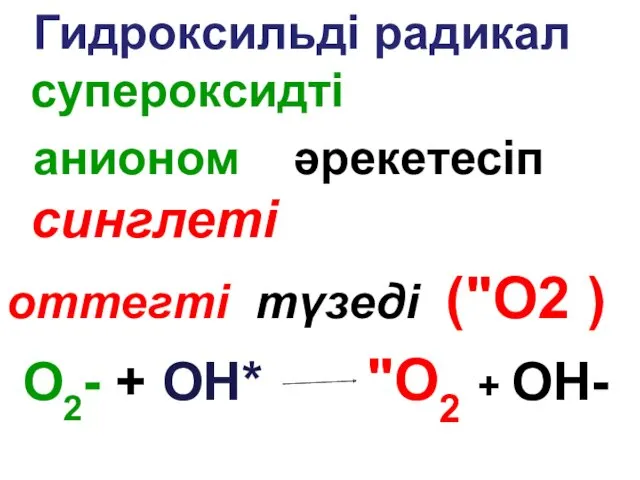 Гидроксильді радикал супероксидті анионом әрекетесіп синглеті оттегті түзеді ("О2 ) O2- + ОН* "О2 + ОН-