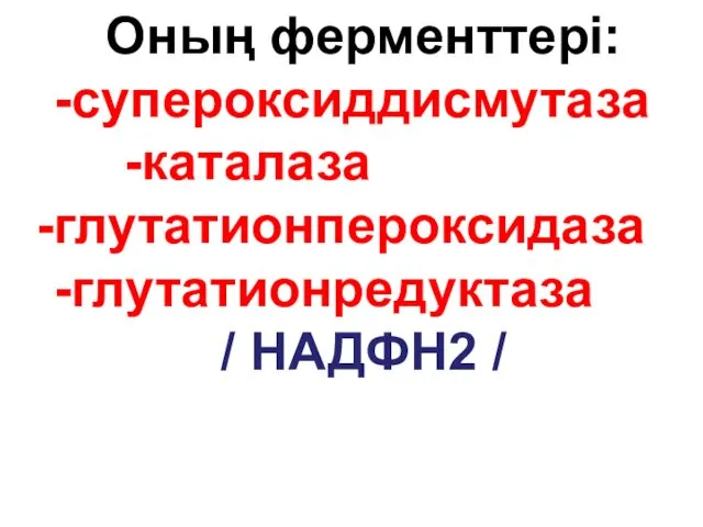 Оның ферменттері: -супероксиддисмутаза -каталаза -глутатионпероксидаза -глутатионредуктаза / НАДФН2 /