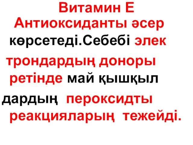 Витамин Е Антиоксиданты әсер көрсетеді.Себебі элек трондардың доноры ретінде май қышқыл дардың пероксидты реакцияларың тежейді.