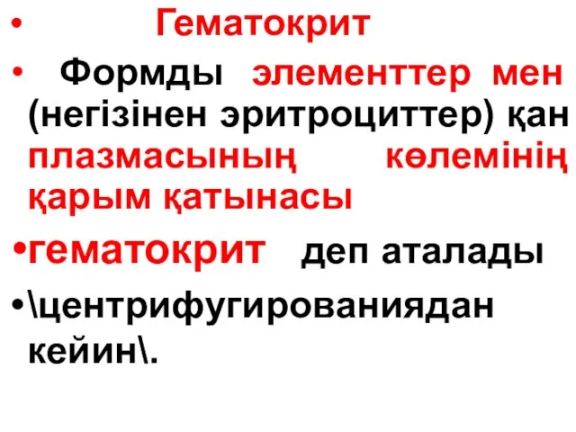 Гематокрит Формды элементтер мен (негізінен эритроциттер) қан плазмасының көлемінің қарым қатынасы гематокрит деп аталады \центрифугированиядан кейин\.