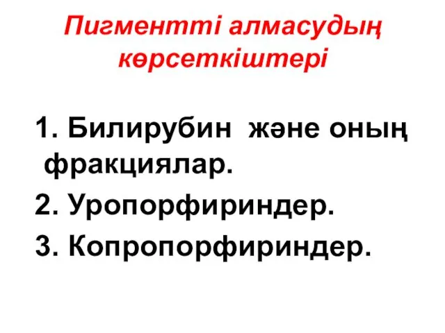 Пигментті алмасудың көрсеткіштері 1. Билирубин және оның фракциялар. 2. Уропорфириндер. 3. Копропорфириндер.