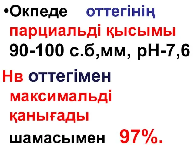 Окпеде оттегінің парциальді қысымы 90-100 с.б,мм, рН-7,6 Нв оттегімен максимальді қанығады шамасымен 97%.