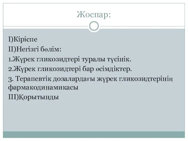 Жоспар: I)Кіріспе II)Негізгі бөлім: 1.Жүрек гликозидтері туралы түсінік. 2.Жүрек гликозидтері