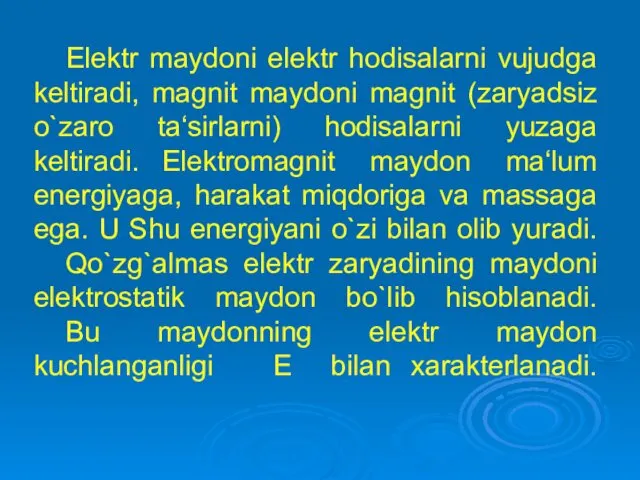 Elektr maydoni elektr hodisalarni vujudga keltiradi, magnit maydoni magnit (zaryadsiz o`zaro ta‘sirlarni) hodisalarni