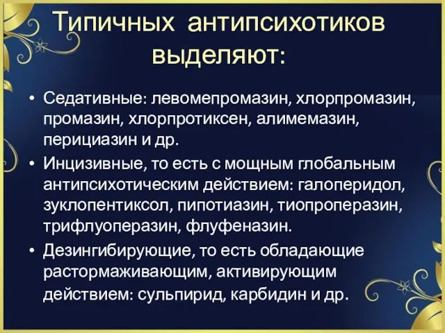 Типичных антипсихотиков выделяют: Седативные: левомепромазин, хлорпромазин, промазин, хлорпротиксен, алимемазин, перициазин