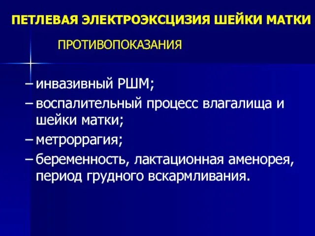 ПЕТЛЕВАЯ ЭЛЕКТРОЭКСЦИЗИЯ ШЕЙКИ МАТКИ ПРОТИВОПОКАЗАНИЯ инвазивный РШМ; воспалительный процесс влагалища