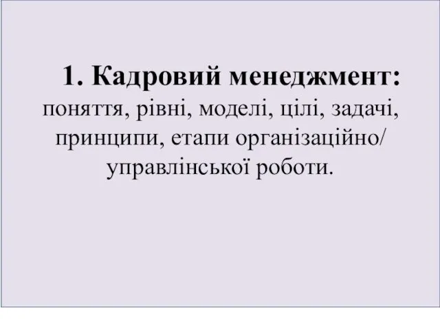 1. Кадровий менеджмент: поняття, рівні, моделі, цілі, задачі, принципи, етапи організаційно/ управлінської роботи.