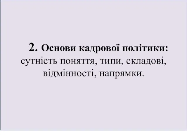 2. Основи кадрової політики: сутність поняття, типи, складові, відмінності, напрямки.