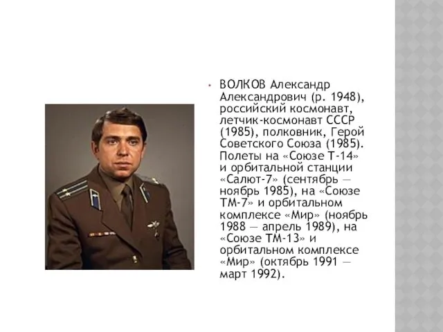 ВОЛКОВ Александр Александрович (р. 1948), российский космонавт, летчик-космонавт СССР (1985),
