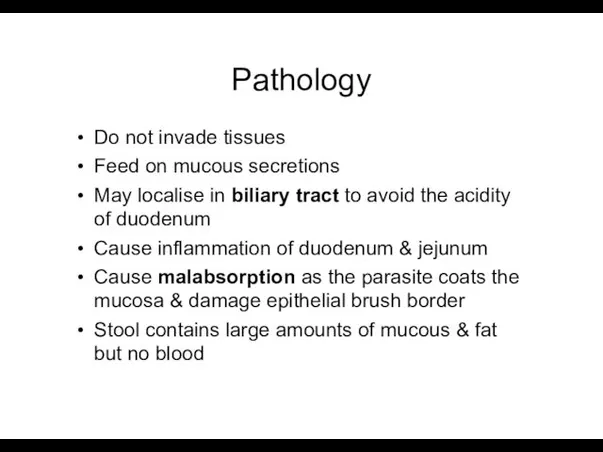 Pathology Do not invade tissues Feed on mucous secretions May