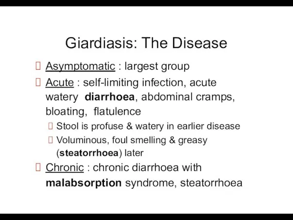 Giardiasis: The Disease Asymptomatic : largest group Acute : self-limiting