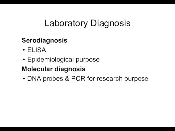 Laboratory Diagnosis Serodiagnosis ELISA Epidemiological purpose Molecular diagnosis DNA probes & PCR for research purpose