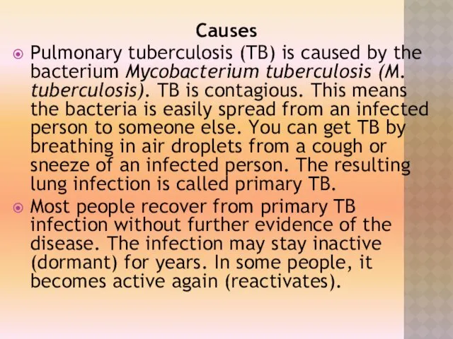 Causes Pulmonary tuberculosis (TB) is caused by the bacterium Mycobacterium